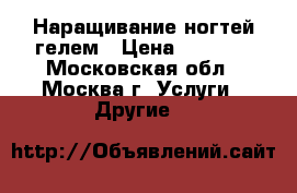 Наращивание ногтей гелем › Цена ­ 1 500 - Московская обл., Москва г. Услуги » Другие   